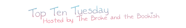 Top Ten Tuesday hosted by The Broke and the Bookish